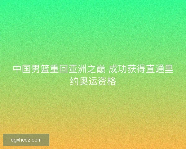 中国男篮重回亚洲之巅 成功获得直通里约奥运资格